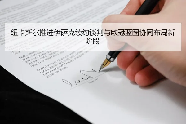 纽卡斯尔推进伊萨克续约谈判与欧冠蓝图协同布局新阶段