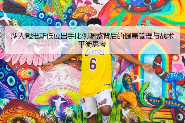 湖人戴维斯低位出手比例调整背后的健康管理与战术平衡思考